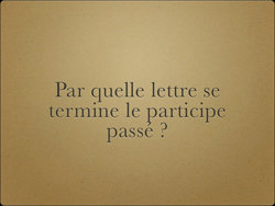 Par quelle lettre se termine le participe passé ?
